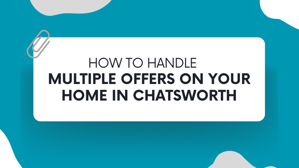 How to Handle Multiple Offers on Your Home in Chatsworth