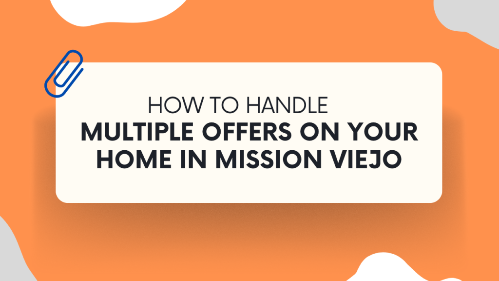 How to Handle Multiple Offers on Your Home in Mission Viejo