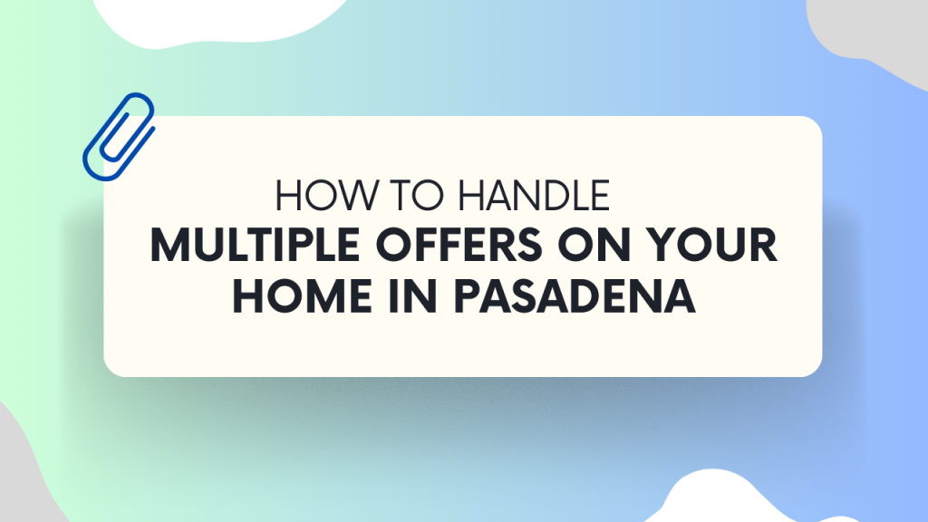 How to Handle Multiple Offers on Your Home in Pasadena