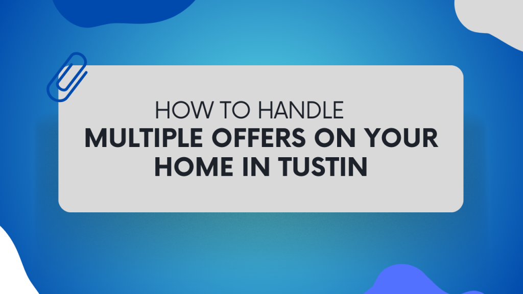 How to Handle Multiple Offers on Your Home in Tustin