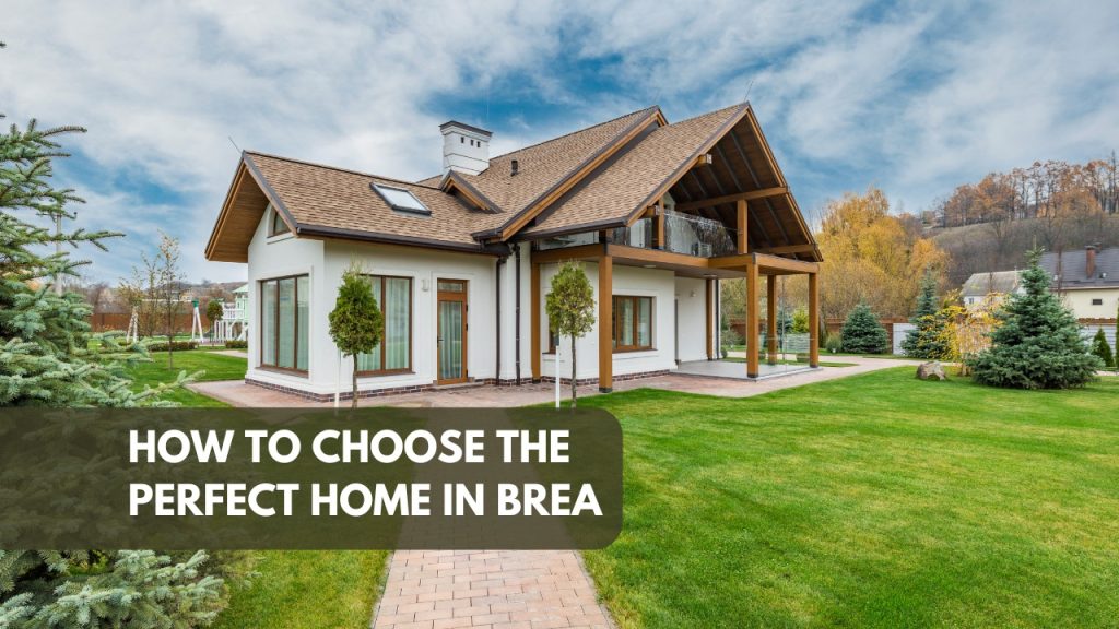 How to Choose the Perfect Home in Brea