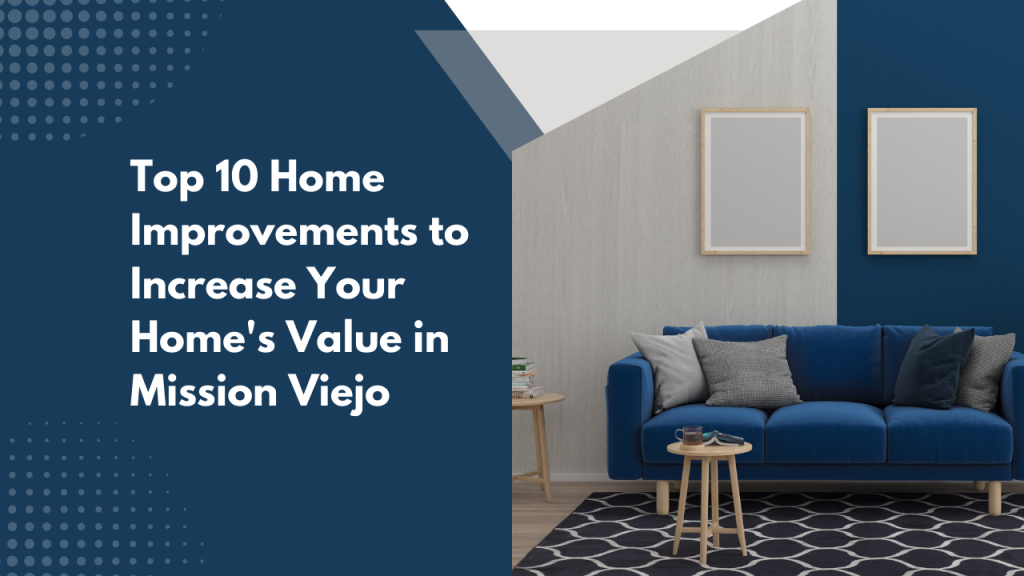 Top 10 Home Improvements to Increase Your Home’s Value in Mission Viejo