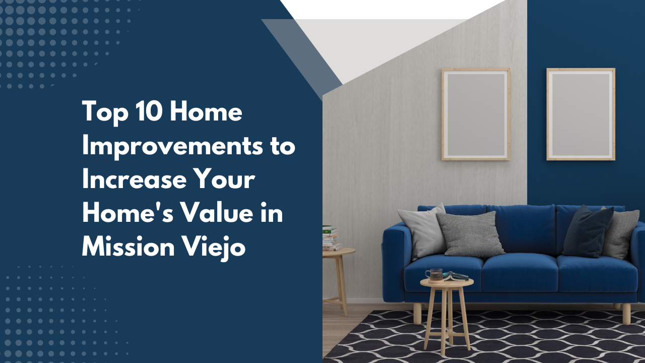 Top 10 Home Improvements to Increase Your Home’s Value in Mission Viejo