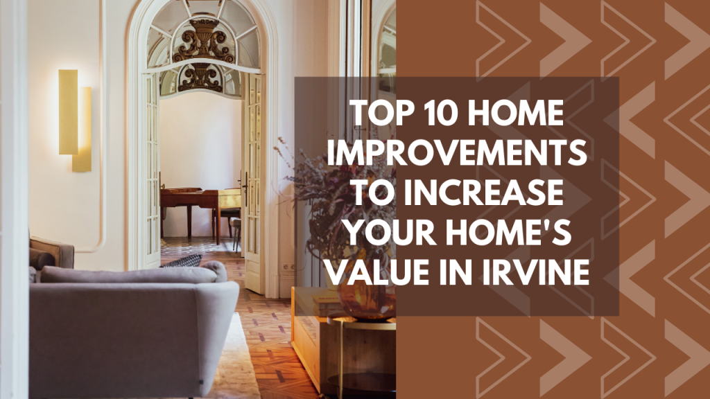 Top 10 Home Improvements to Increase Your Home’s Value in Irvine
