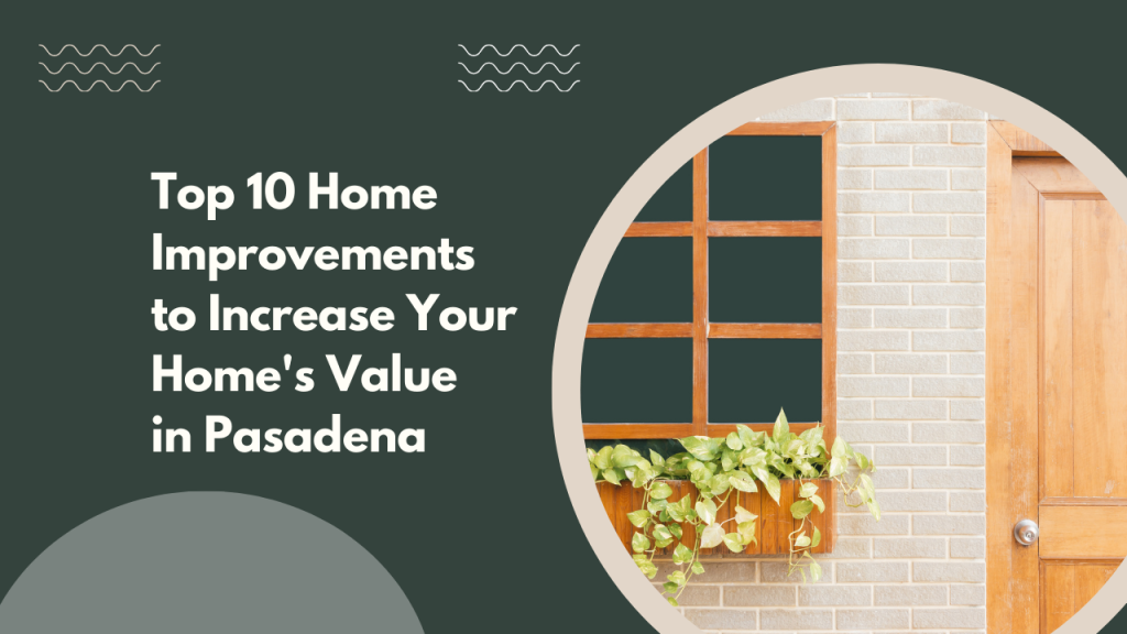 Top 10 Home Improvements to Increase Your Home’s Value in Pasadena