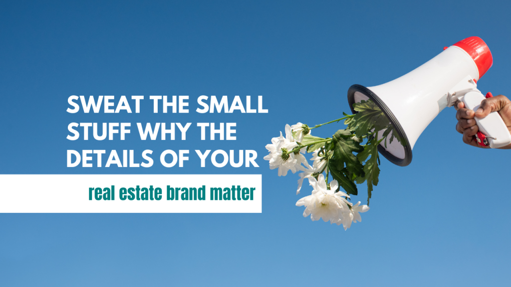 Sweat the small stuff: Why the details of your real estate brand matter