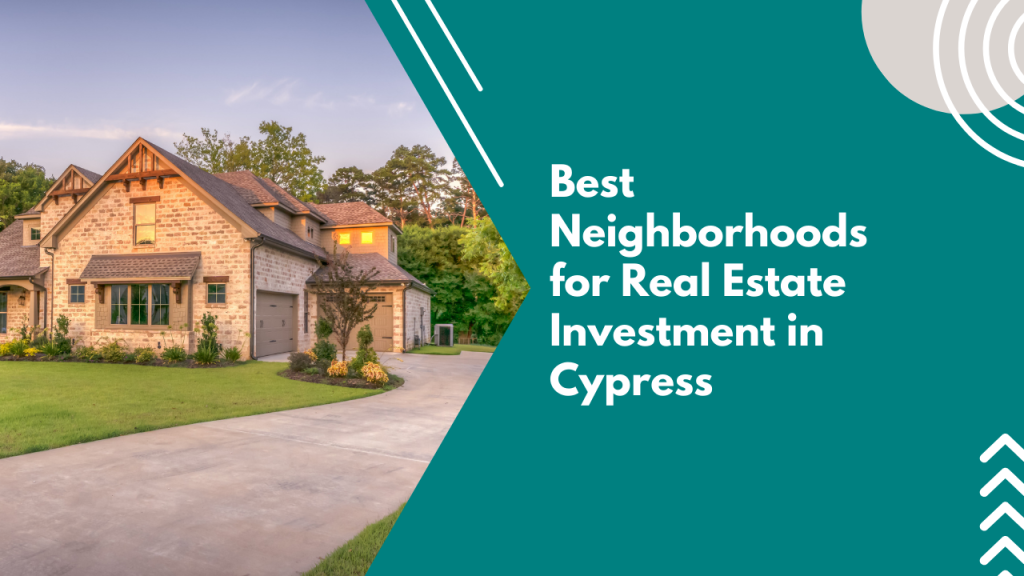 Best Neighborhoods for Real Estate Investment in Cypress