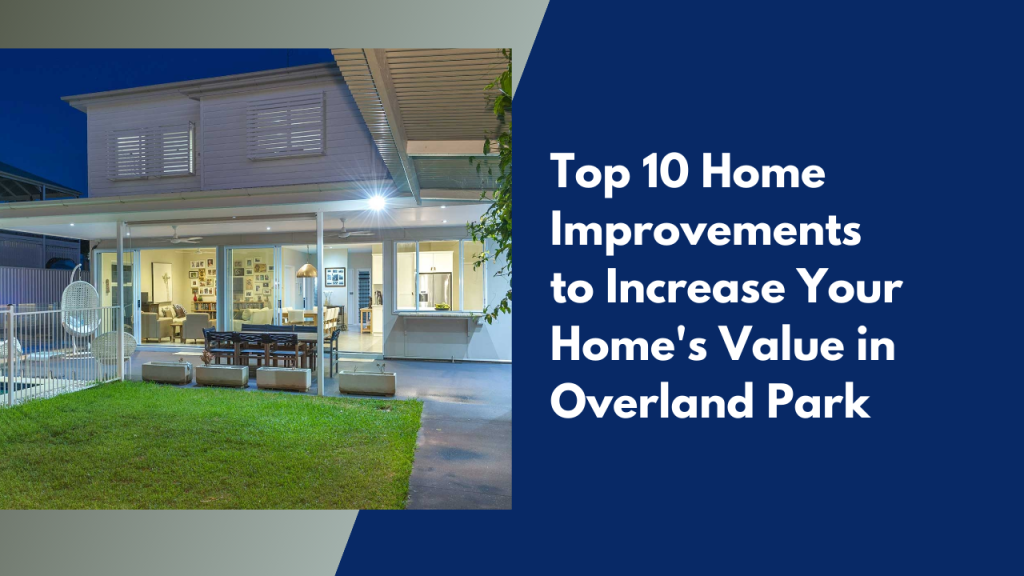 Top 10 Home Improvements to Increase Your Home’s Value in Overland Park