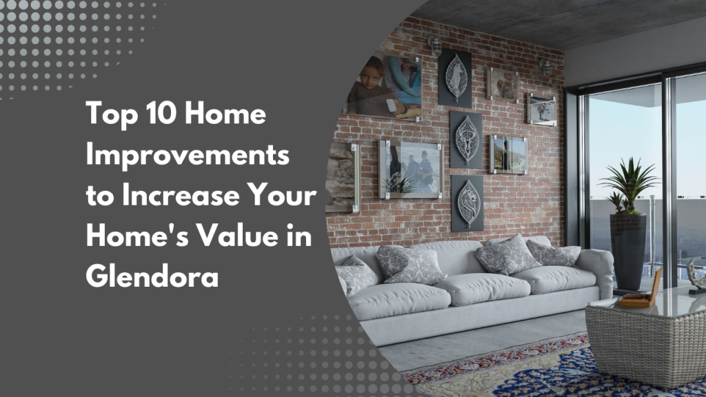 Top 10 Home Improvements to Increase Your Home’s Value in Glendora