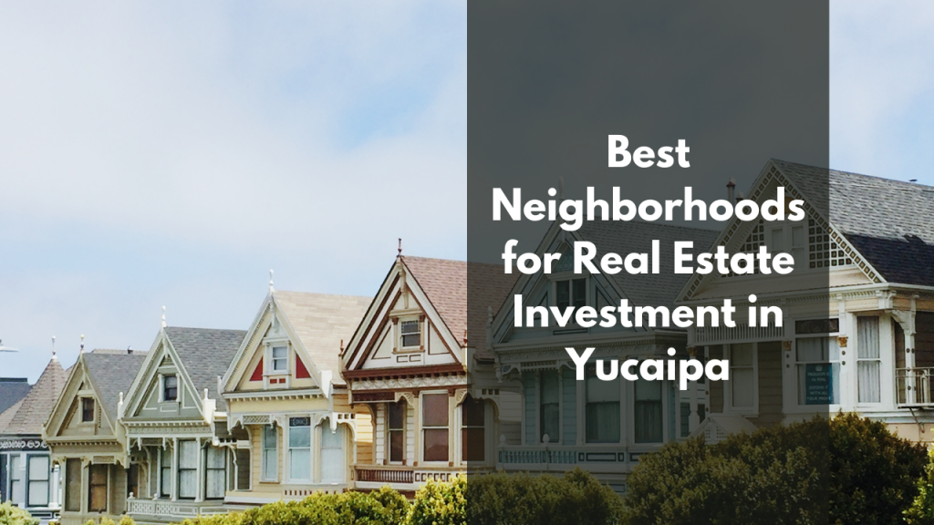 Best Neighborhoods for Real Estate Investment in Yucaipa