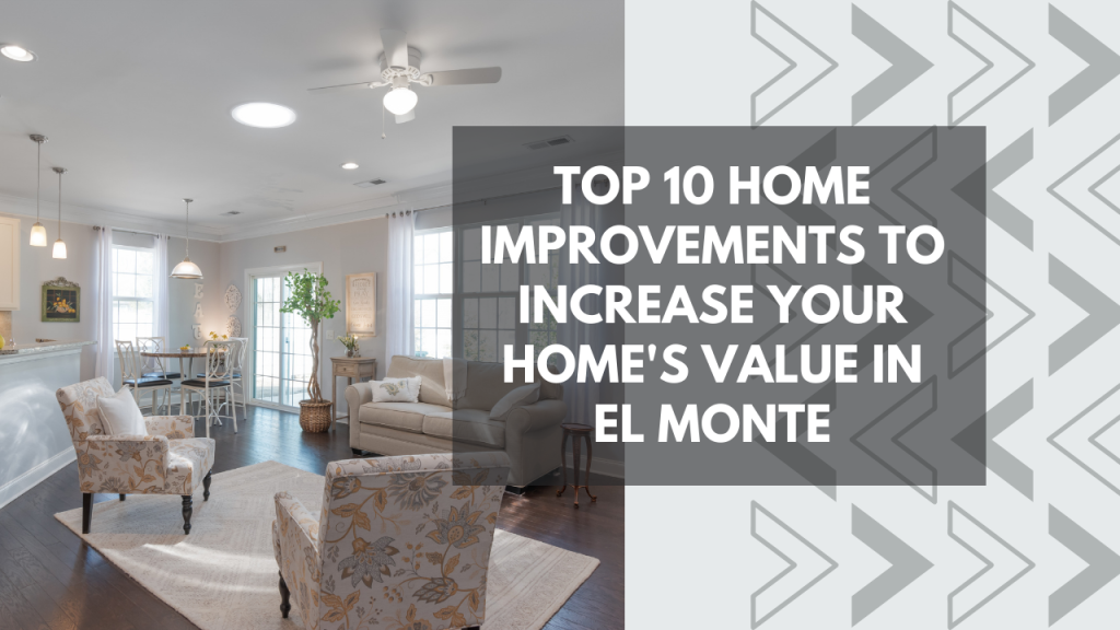 Top 10 Home Improvements to Increase Your Home’s Value in El Monte