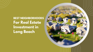 Best Neighborhoods for Real Estate Investment in Long Beach
