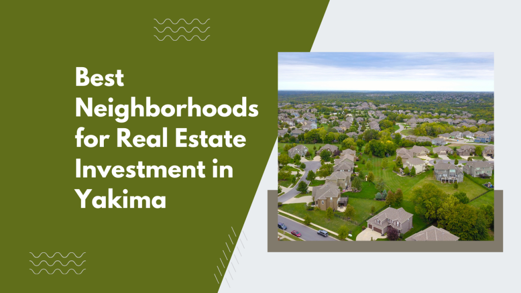 Best Neighborhoods for Real Estate Investment in Yakima
