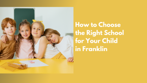 How to Choose the Right School for Your Child in Franklin