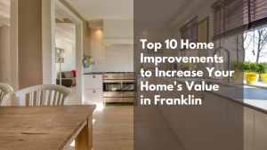Top 10 Home Improvements to Increase Your Home’s Value in Franklin