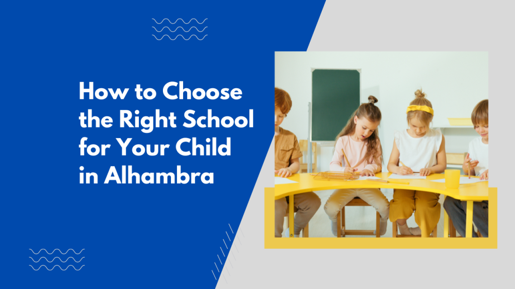 How to Choose the Right School for Your Child in Alhambra