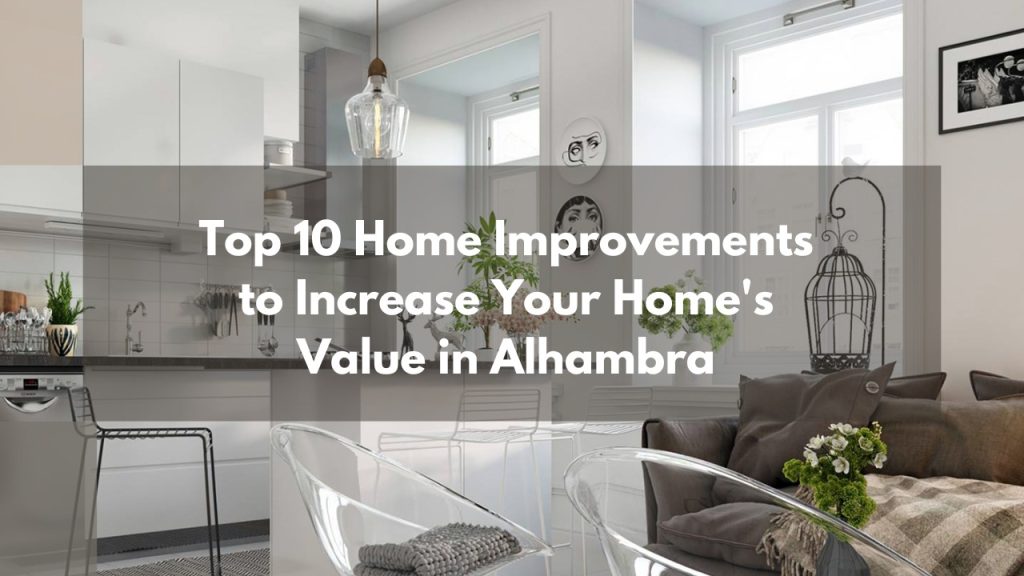 Top 10 Home Improvements to Increase Your Home’s Value in Alhambra
