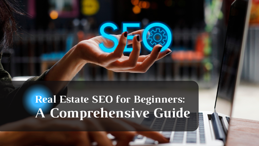 Real Estate SEO for Beginners: A Comprehensive Guide