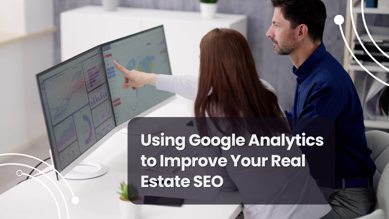 Using Google Analytics to Improve Your Real Estate SEO
