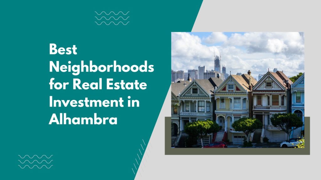 Best Neighborhoods for Real Estate Investment in Alhambra
