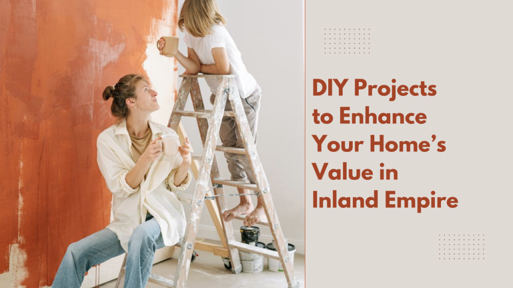 DIY Projects to Enhance Your Home’s Value in Inland Empire