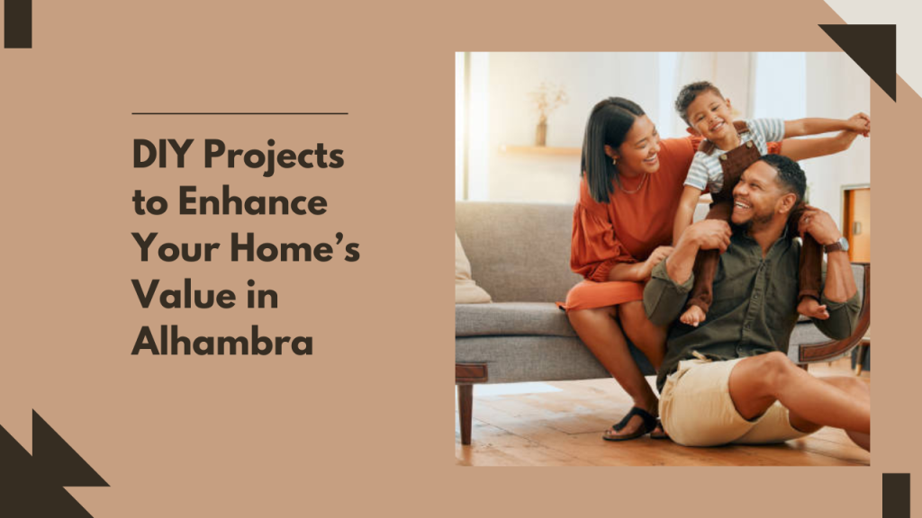 DIY Projects to Enhance Your Home’s Value in Alhambra