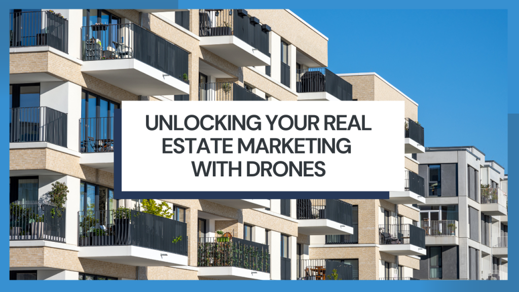 Unlocking your real estate marketing with drones