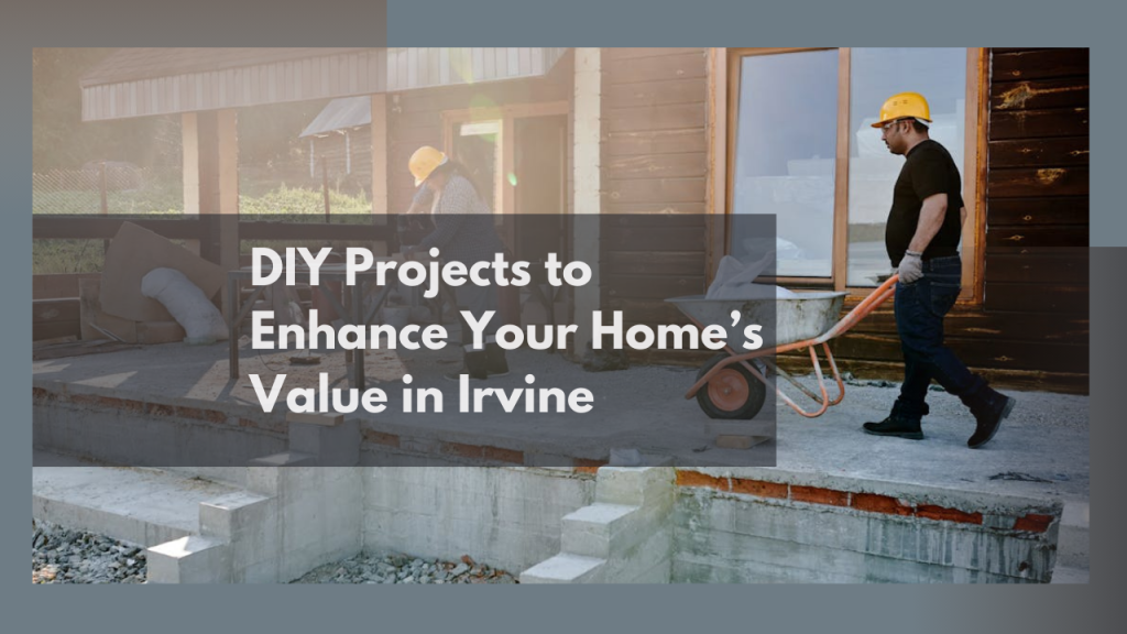 DIY Projects to Enhance Your Home’s Value in Irvine