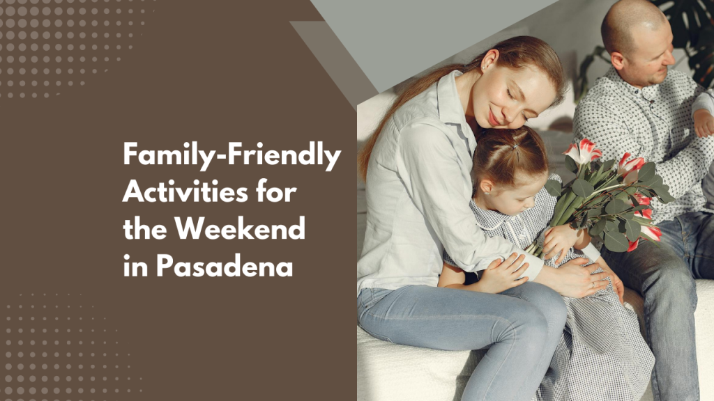 Family-Friendly Activities for the Weekend in Pasadena