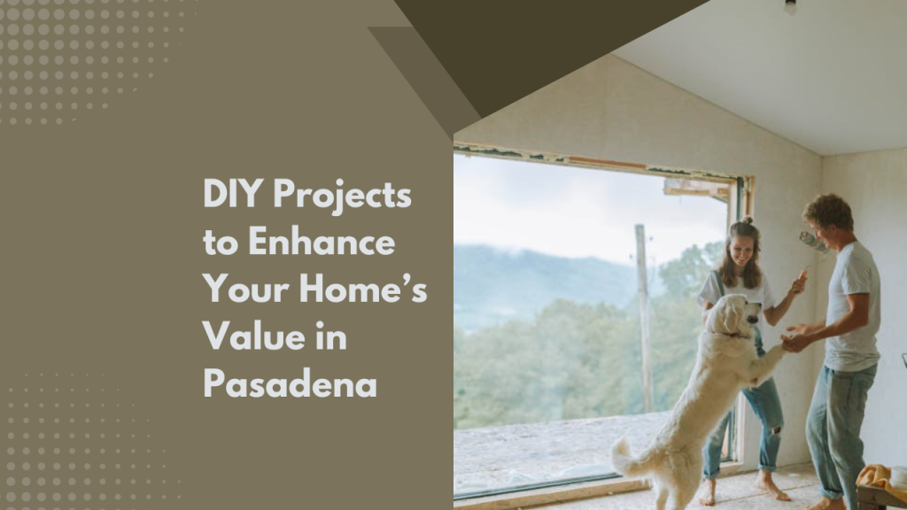 DIY Projects to Enhance Your Home’s Value in Pasadena