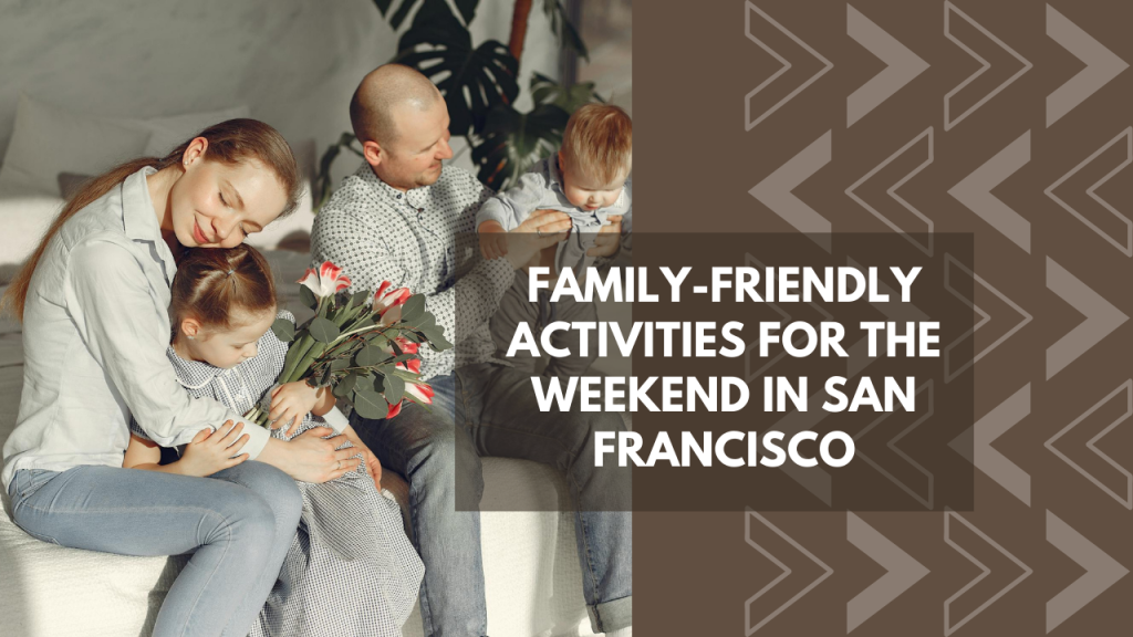Family-Friendly Activities for the Weekend in San Francisco