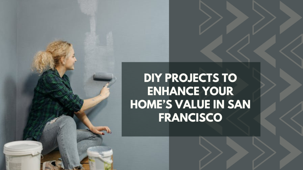 DIY Projects to Enhance Your Home’s Value in San Francisco