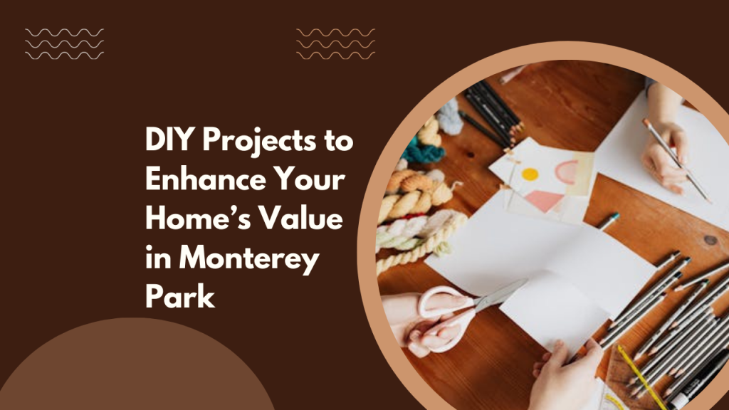 DIY Projects to Enhance Your Home’s Value in Monterey Park