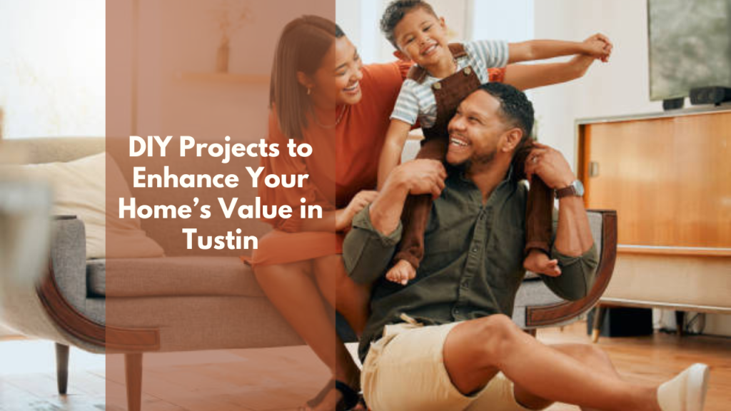 DIY Projects to Enhance Your Home’s Value in Tustin