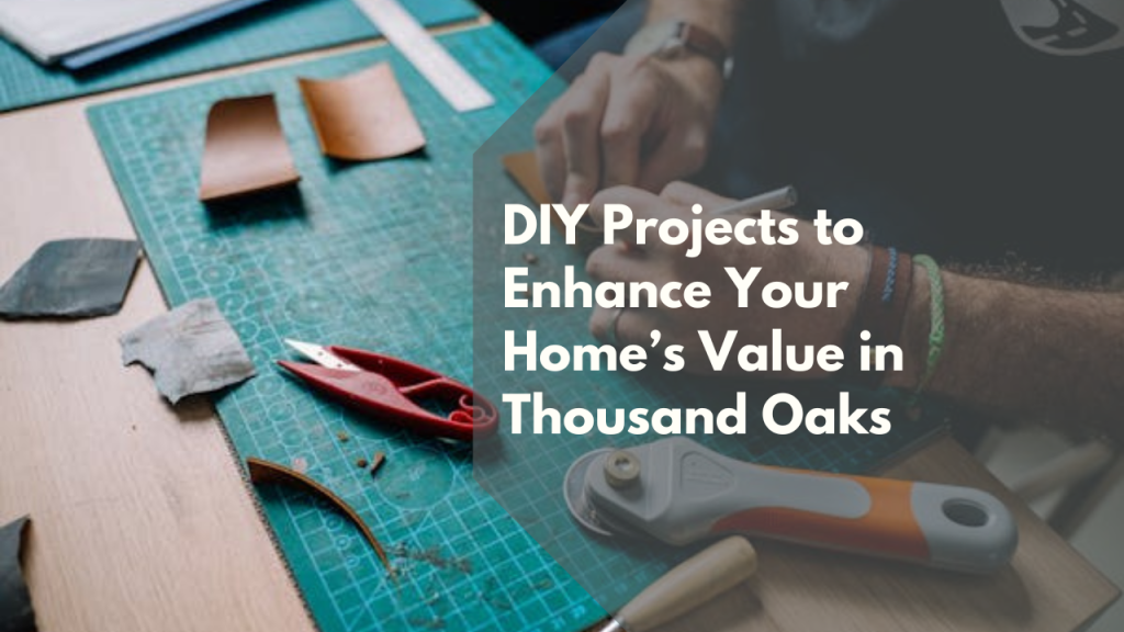 DIY Projects to Enhance Your Home’s Value in Thousand Oaks