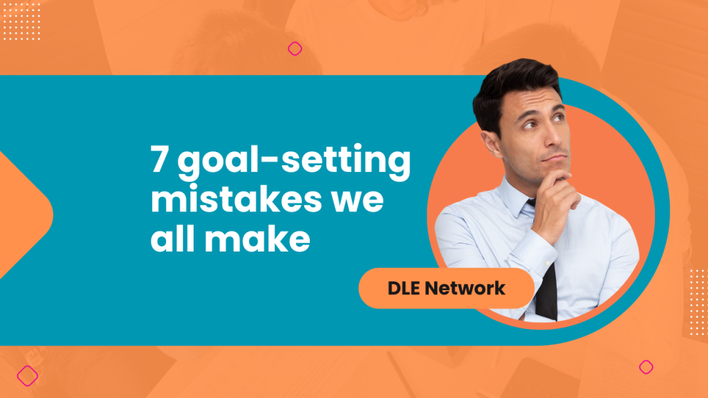 7 goal-setting mistakes we all make