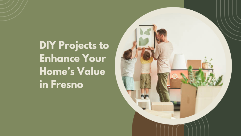 DIY Projects to Enhance Your Home’s Value in Fresno