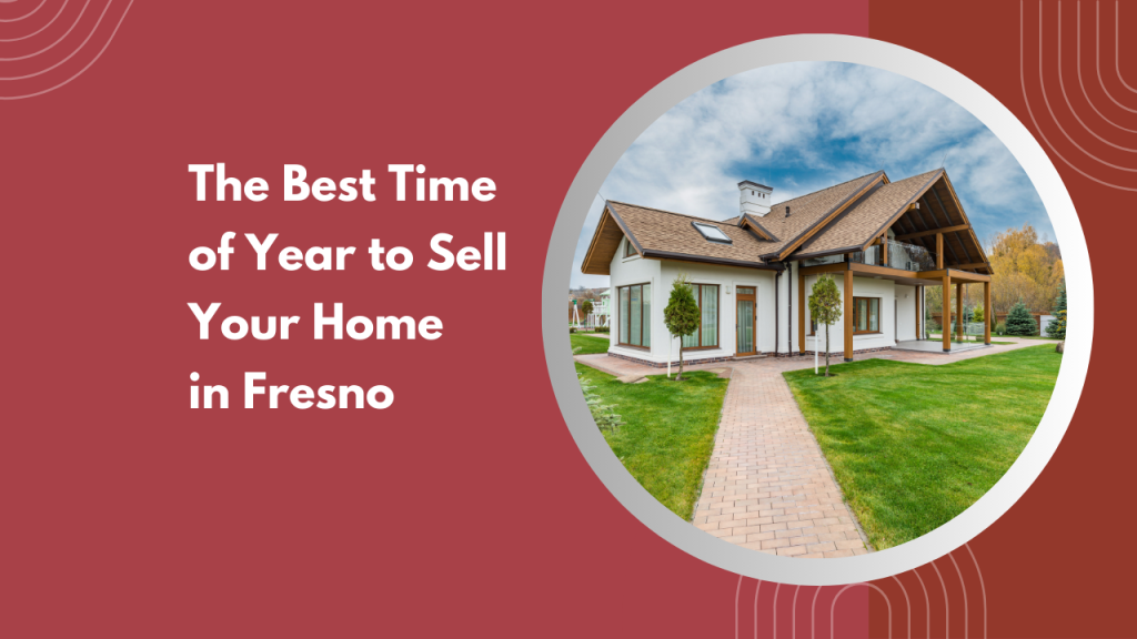 The Best Time of Year to Sell Your Home in Fresno