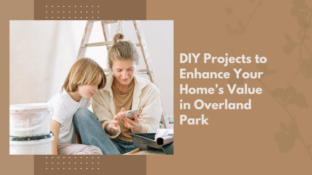 DIY Projects to Enhance Your Home’s Value in Overland Park