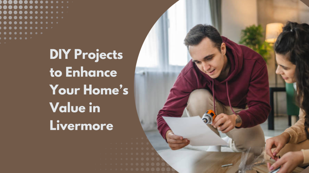 DIY Projects to Enhance Your Home’s Value in Livermore