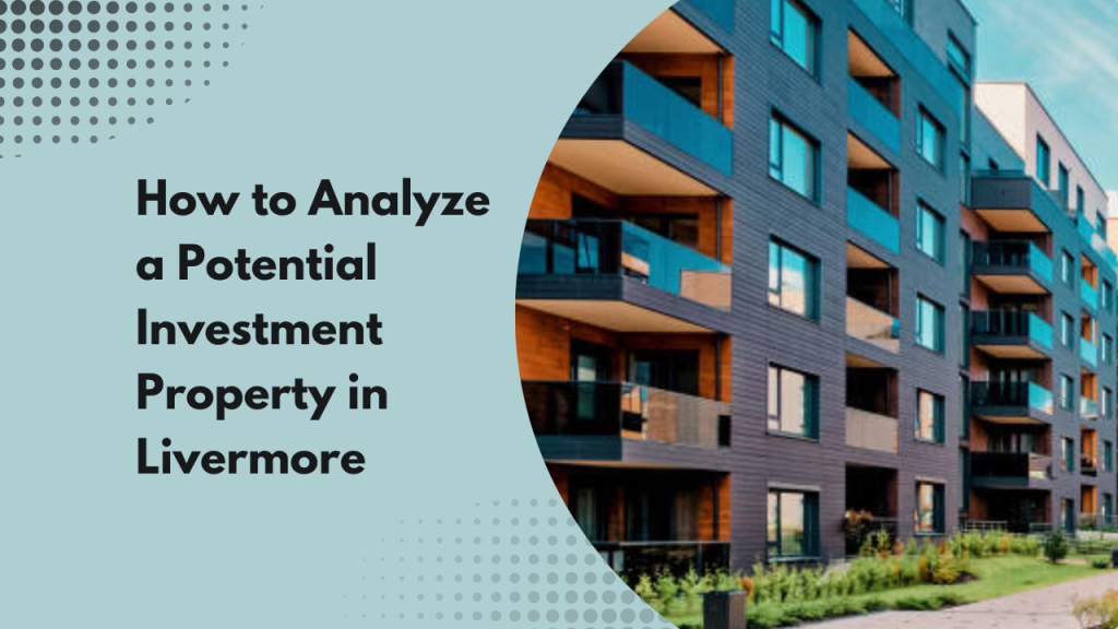 How to Analyze a Potential Investment Property in Livermore