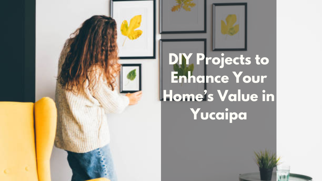 DIY Projects to Enhance Your Home’s Value in Yucaipa