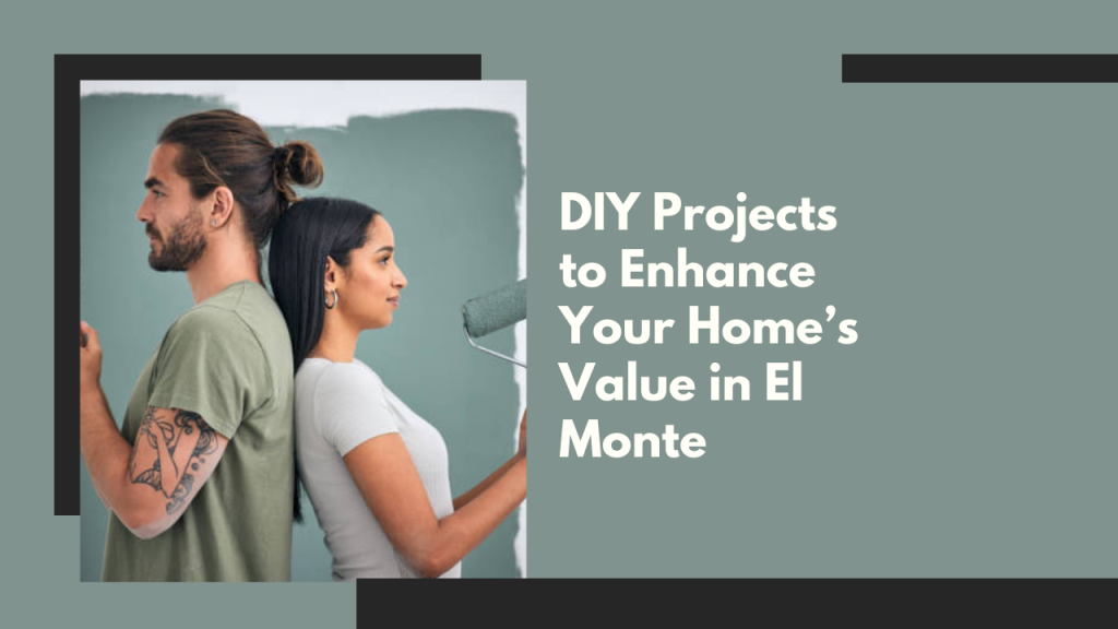 DIY Projects to Enhance Your Home’s Value in El Monte