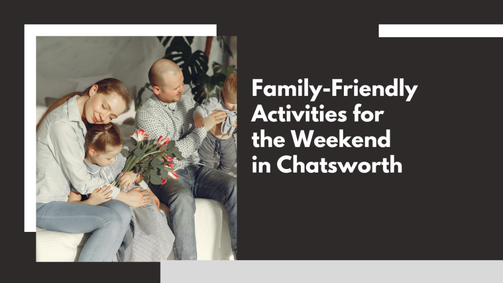 Family-Friendly Activities for the Weekend in Chatsworth