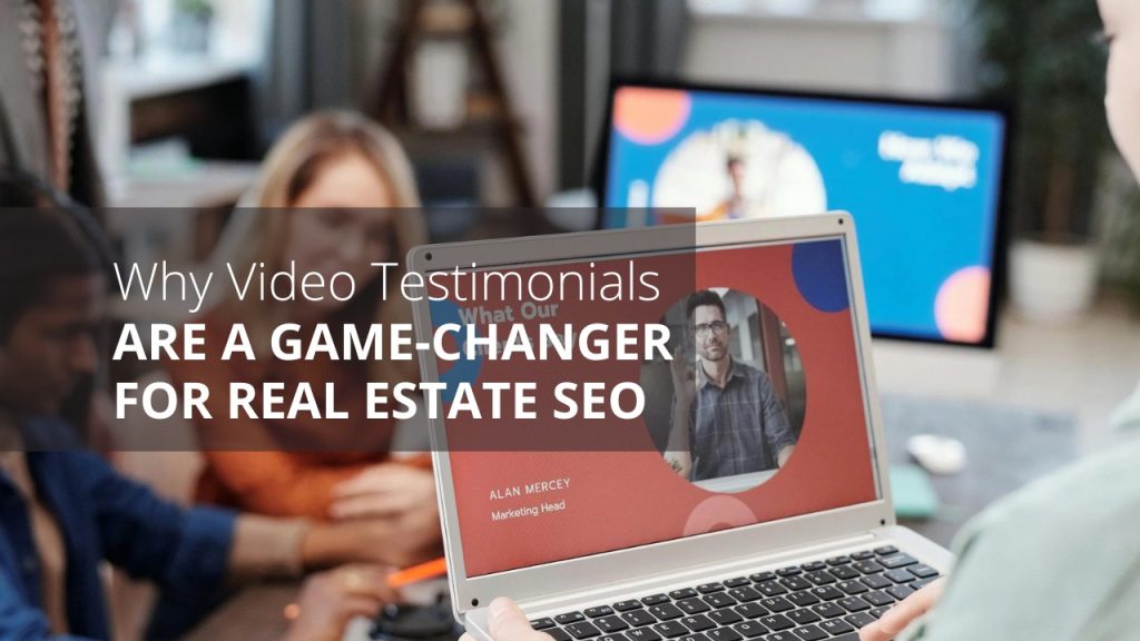 Why Video Testimonials Are a Game-Changer for Real Estate SEO