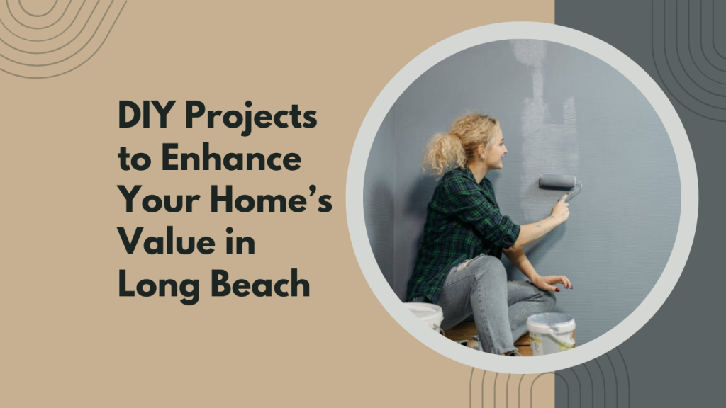 DIY Projects to Enhance Your Home’s Value in Long Beach
