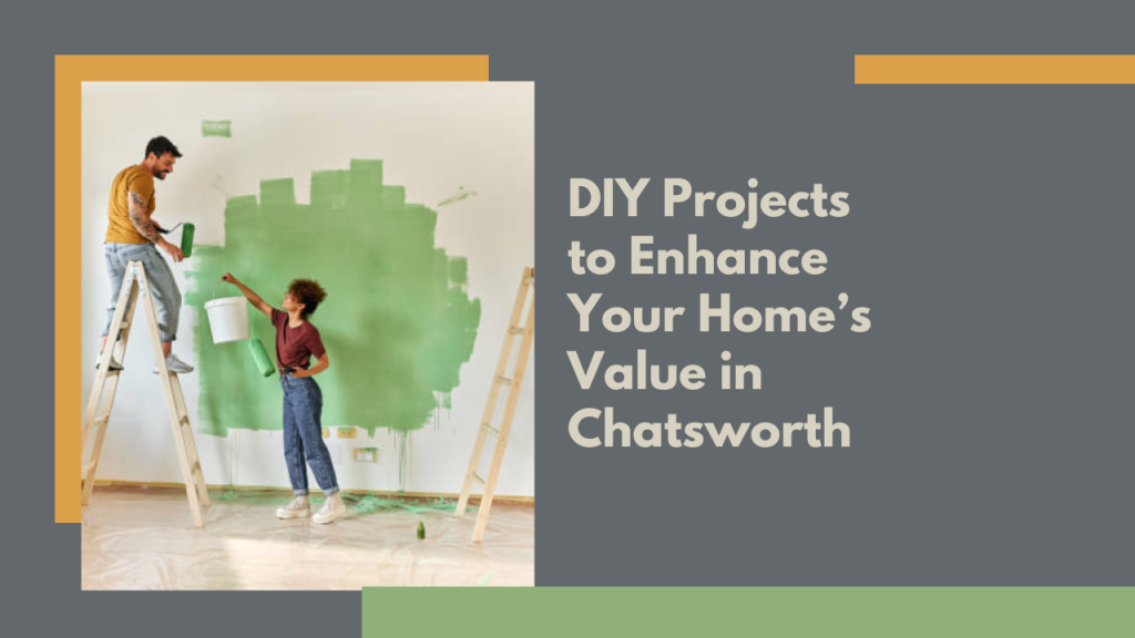 DIY Projects to Enhance Your Home’s Value in Chatsworth