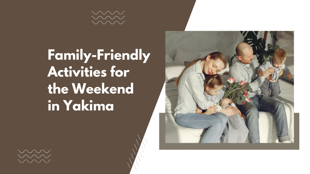 Family-Friendly Activities for the Weekend in Yakima