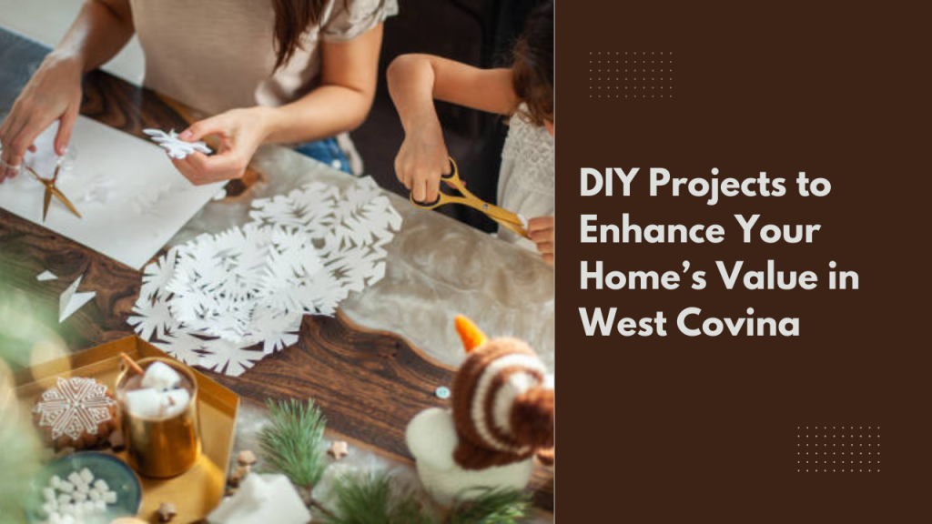 DIY Projects to Enhance Your Home’s Value in West Covina