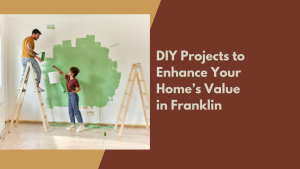 DIY Projects to Enhance Your Home’s Value in Franklin